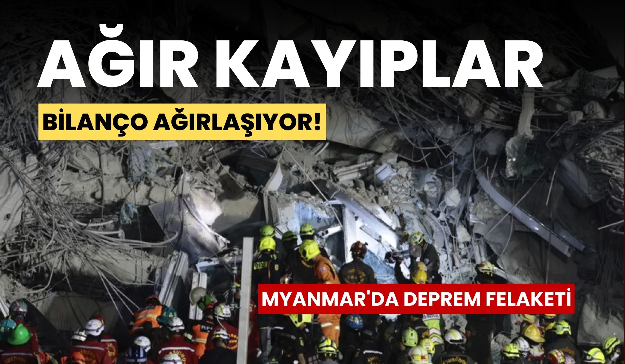 Myanmar'da deprem felaketi: Bilanço ağırlaşıyor!