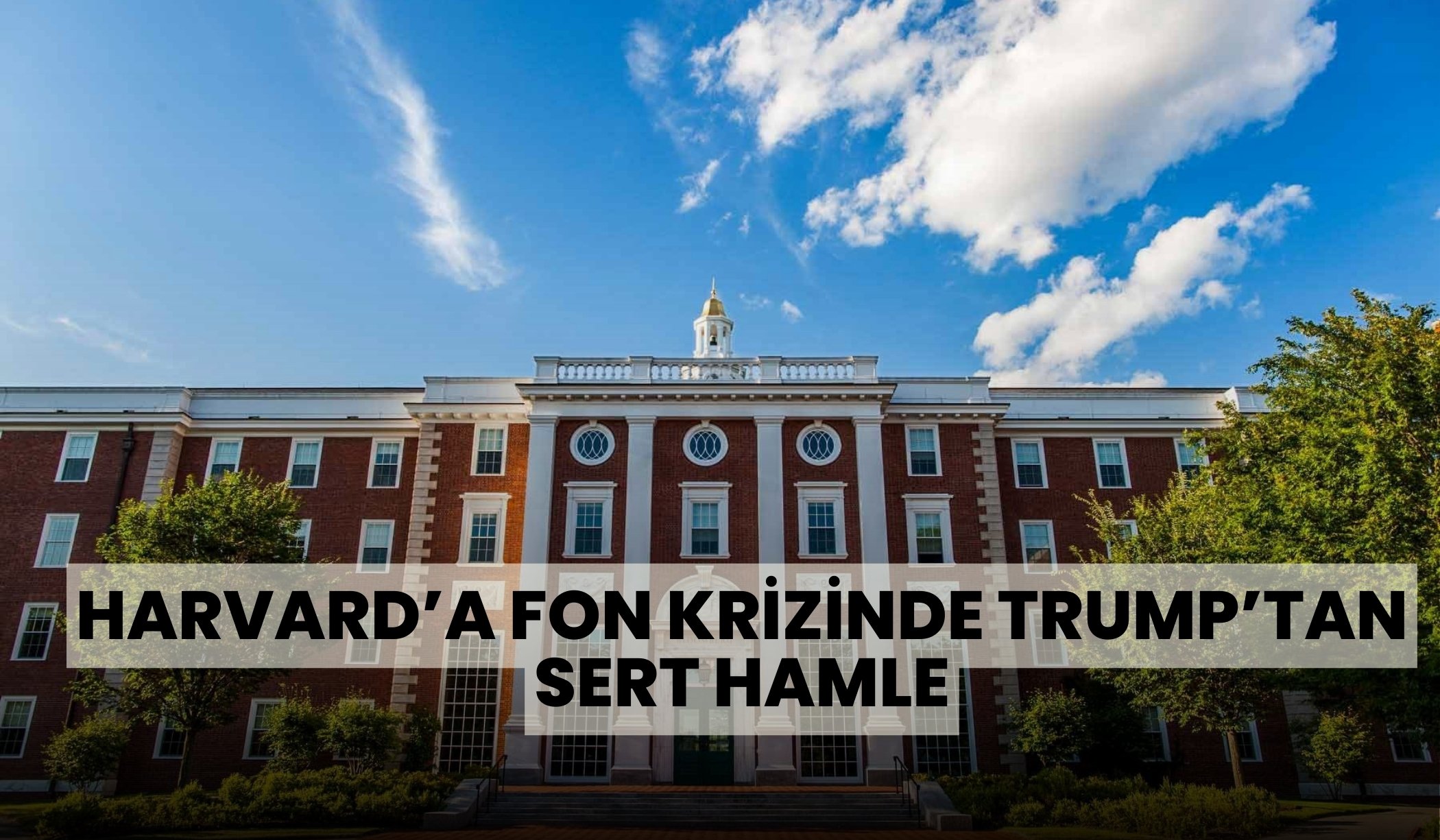 Harvard'a fon krizinde Trump'tan sert hamle