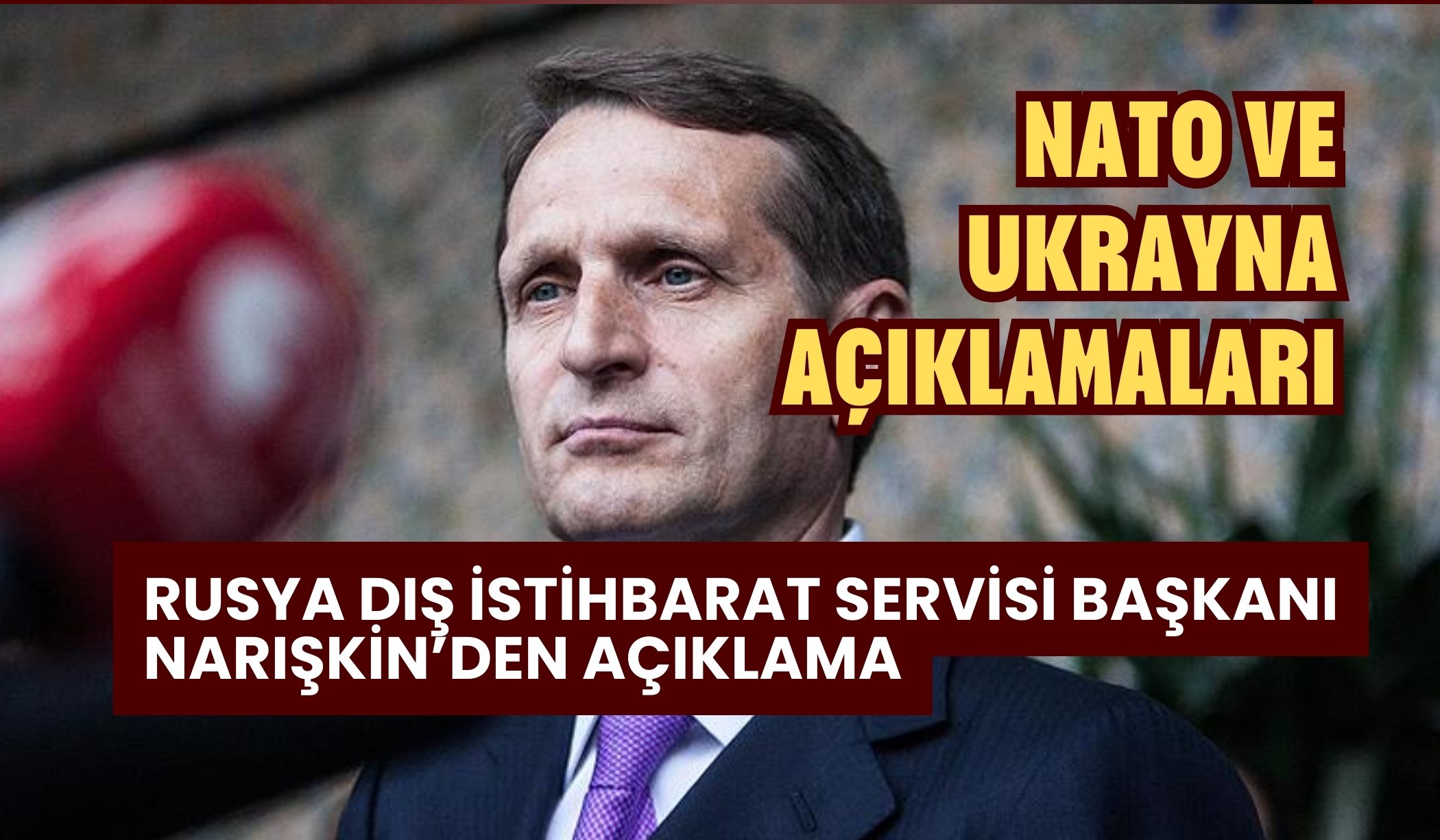 Rusya Dış İstihbarat Servisi Başkanı Narişkin’den NATO ve Ukrayna açıklamaları
