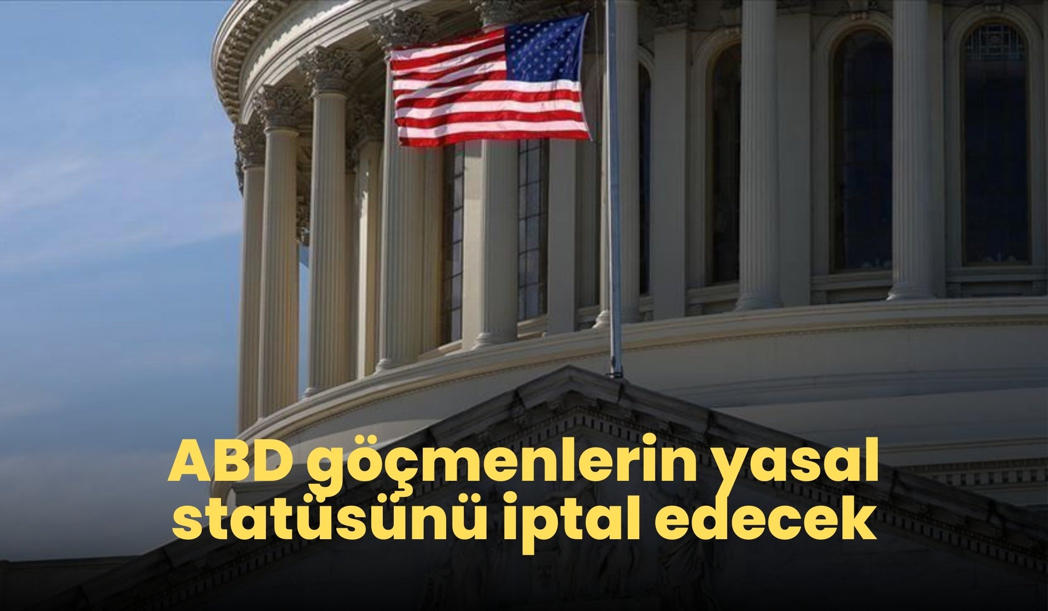 ABD göçmenlerin yasal statüsünü iptal edecek