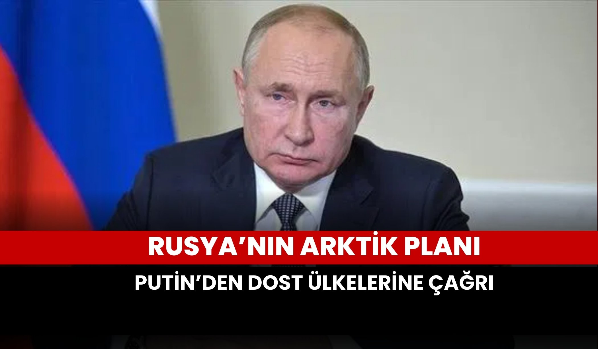 Rusya’nın arktik planları: Putin’den dost ülkelere çağrı