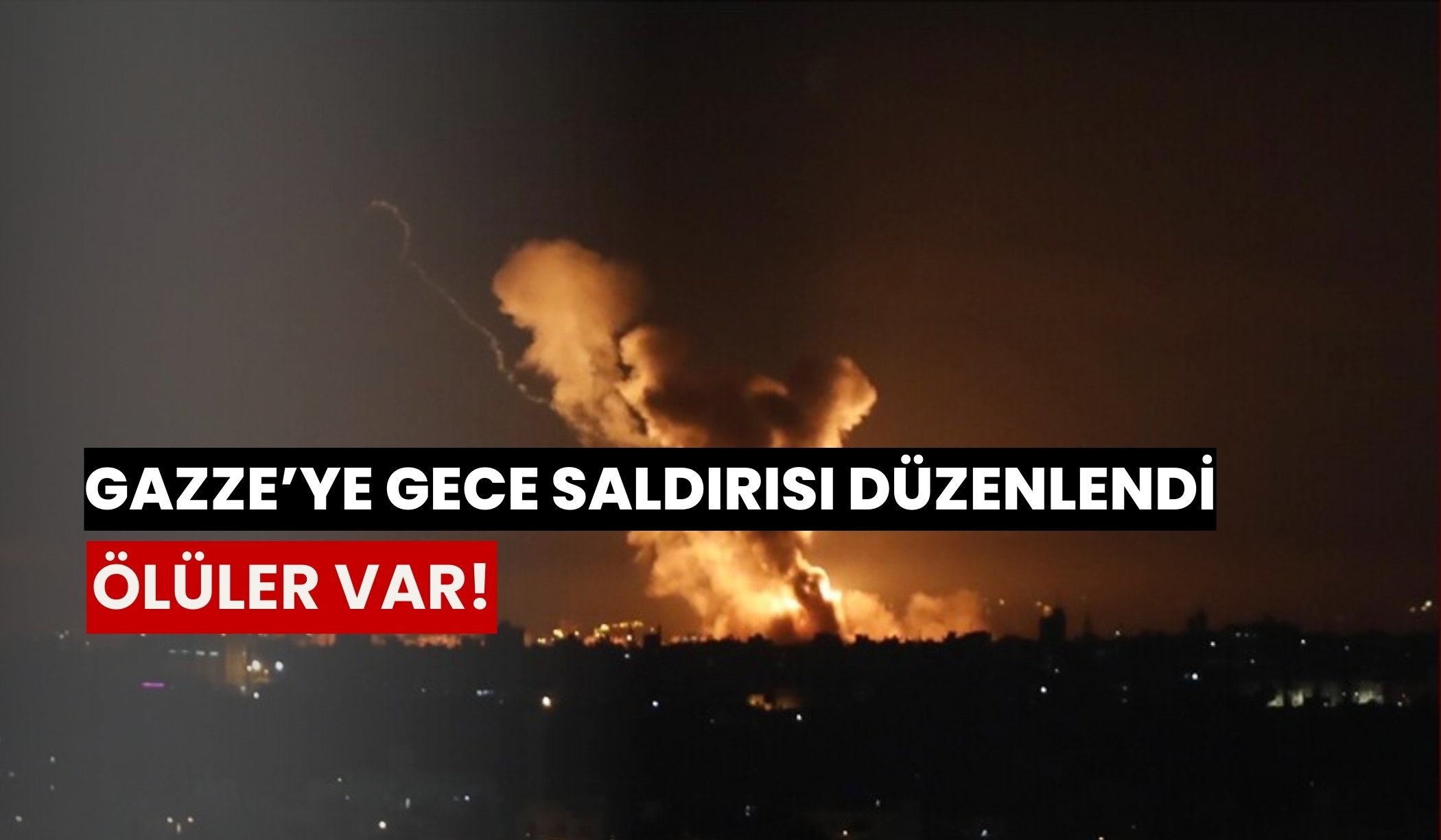 Gazze'ye gece saldırısı: Ölüler var!