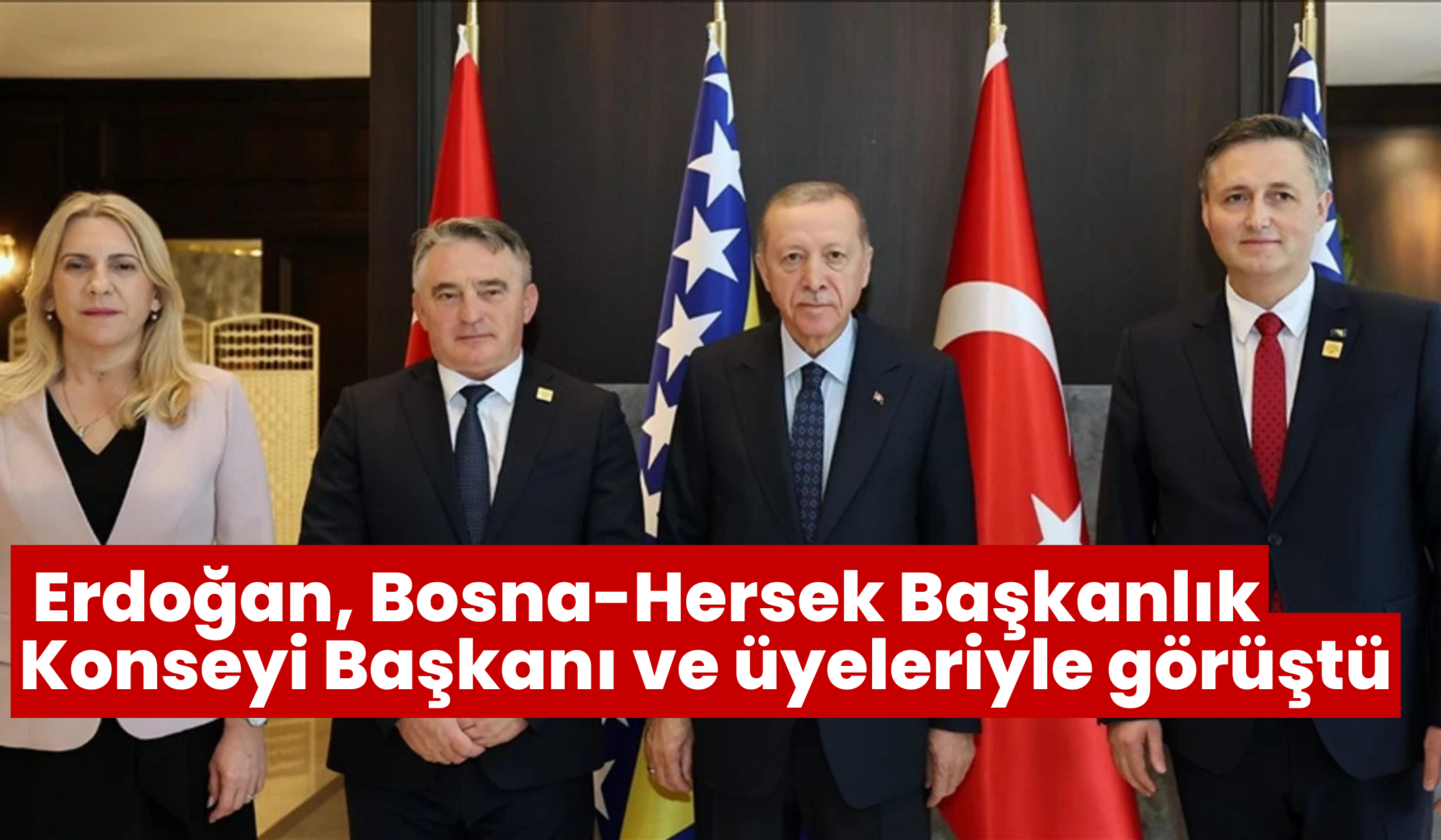 Erdoğan, Bosna-Hersek Başkanlık Konseyi Başkanı ve üyeleriyle görüştü