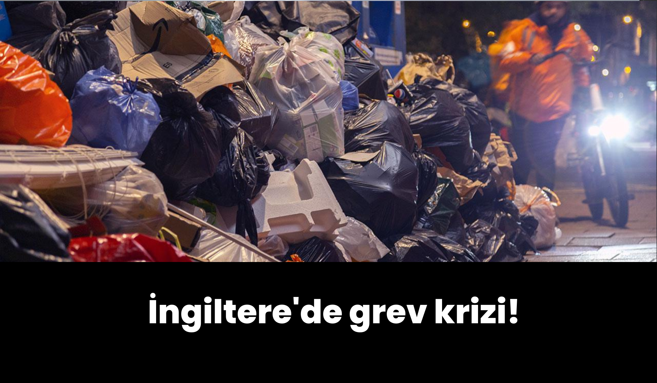 İngiltere'de çöp grevi: Sokaklarda 17 bin ton çöp birikti!