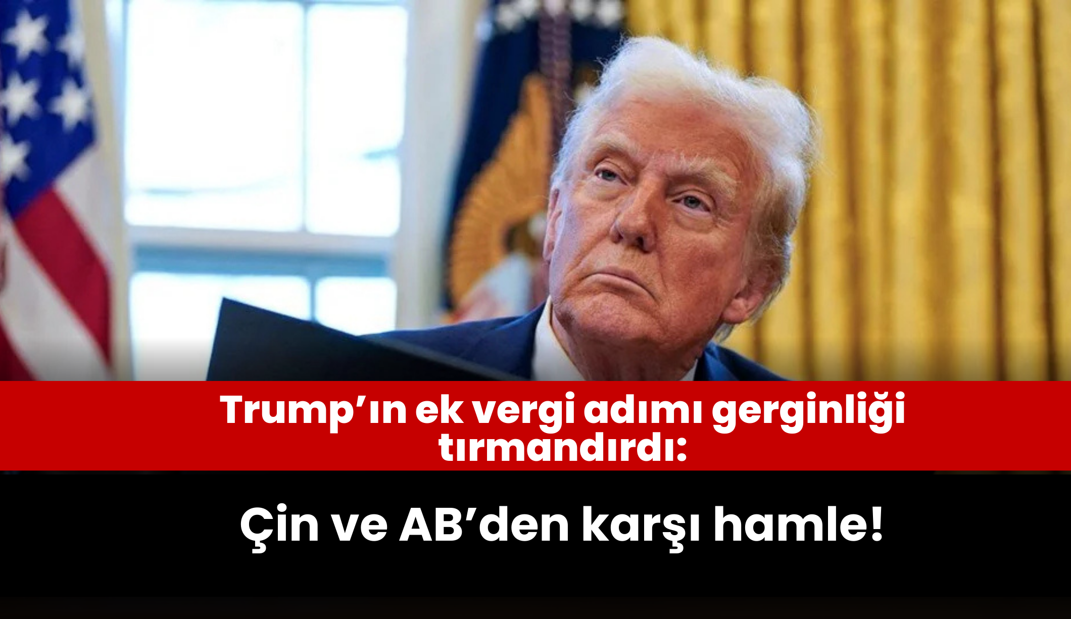 Trump’ın ek vergi adımı gerginliği tırmandırdı: Çin ve AB’den karşı hamle