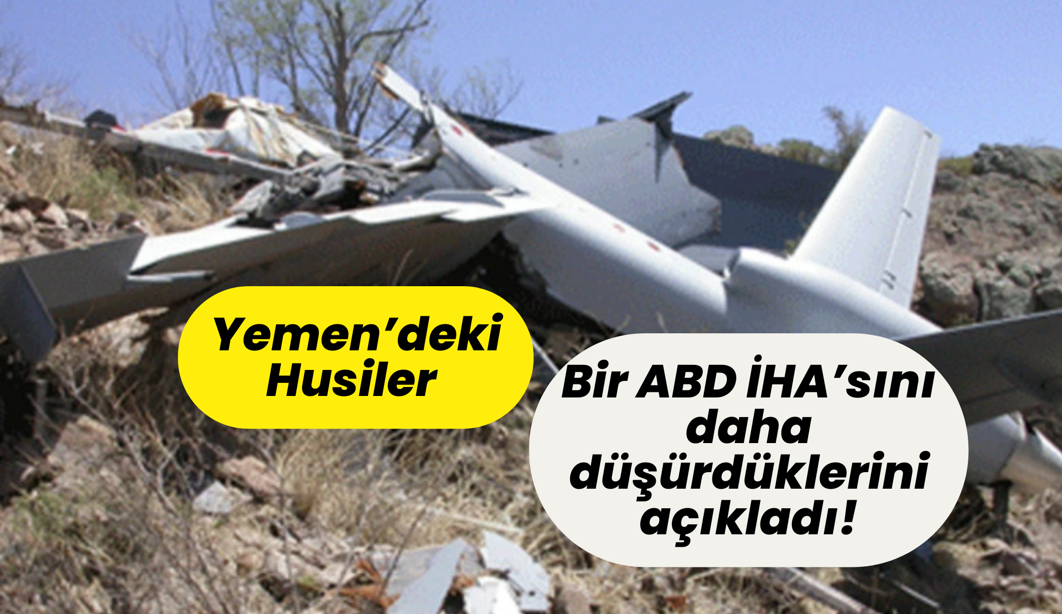 Yemen’deki Husiler bir ABD İHA’sını daha düşürdüklerini açıkladı