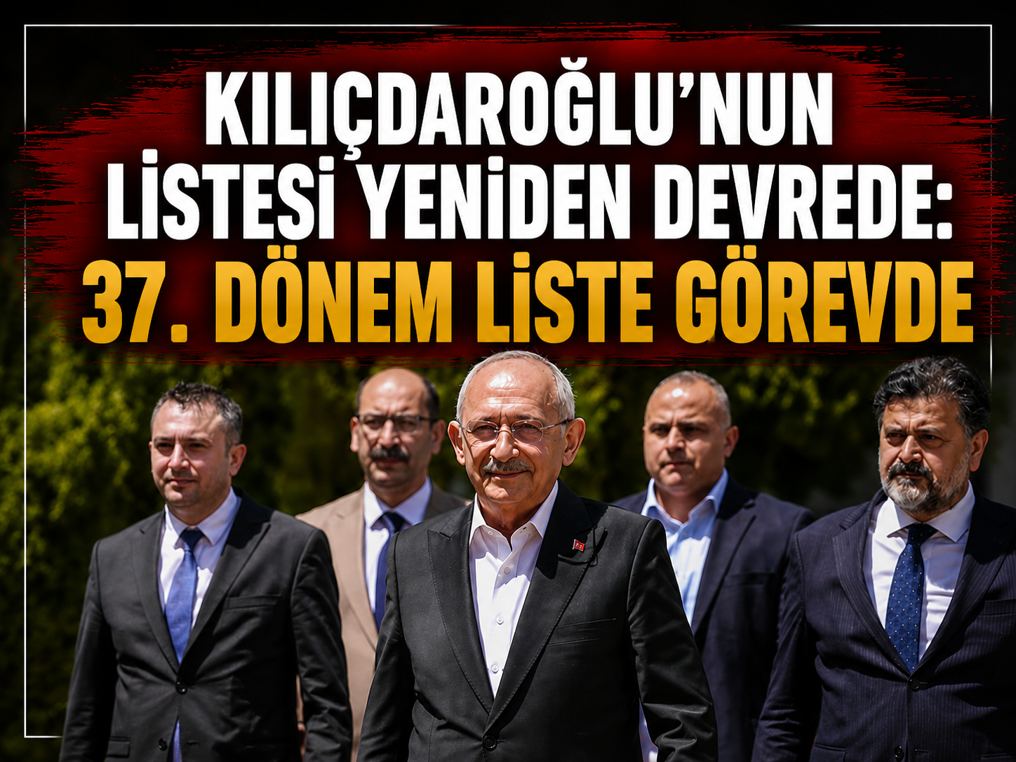 Kılıçdaroğlu’nun listesi yeniden devrede: 37. dönem liste görevde