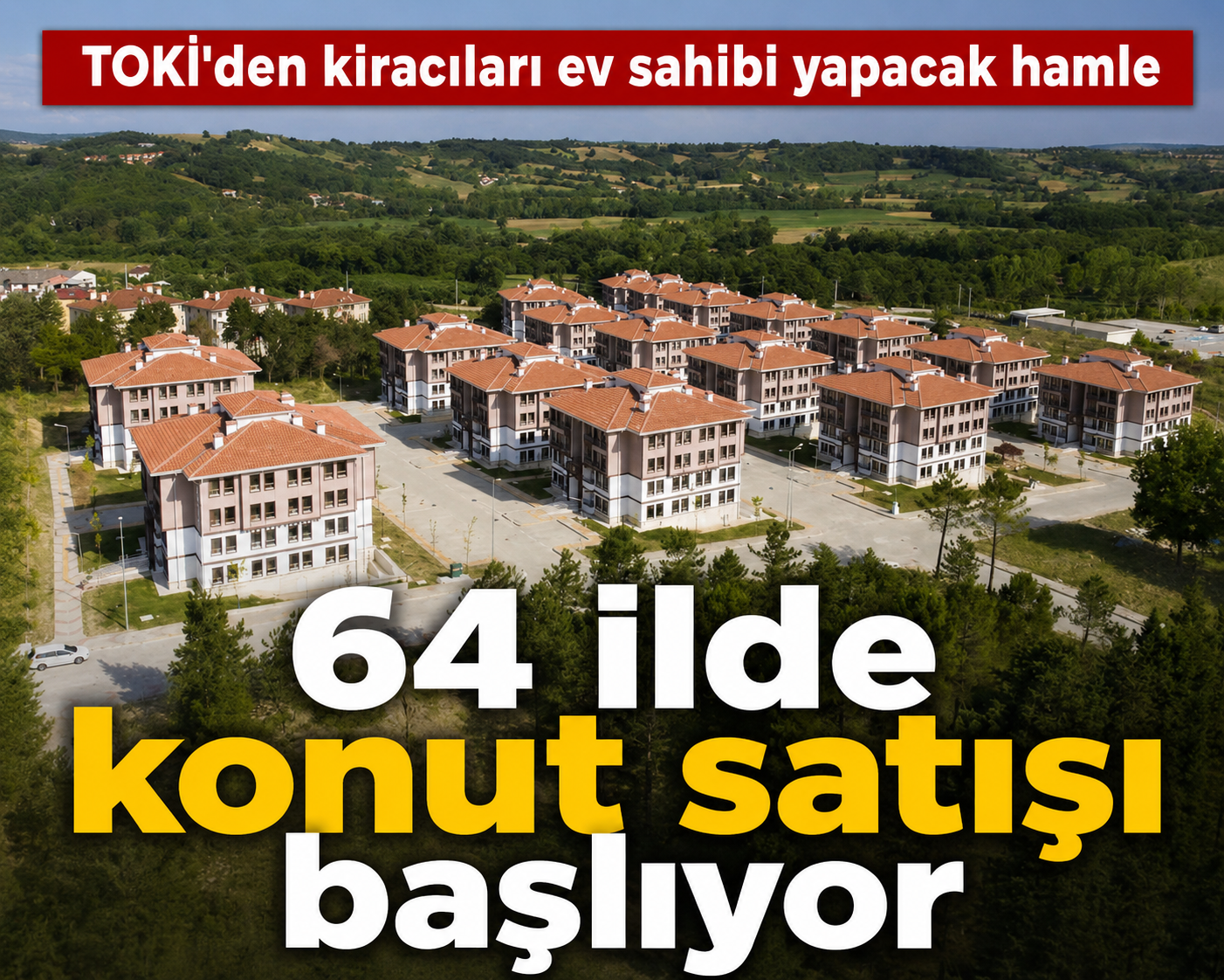 TOKİ'den kiracıları ev sahibi yapacak hamle: 64 ilde konut satışı başlıyor