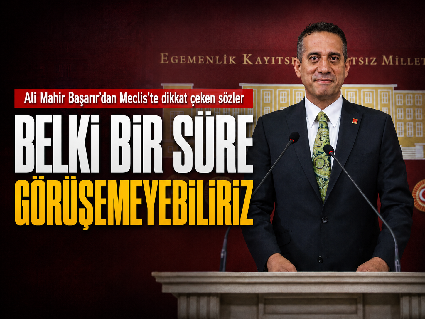 Ali Mahir Başarır’dan Meclis’te dikkat çeken sözler: Belki bir süre görüşemeyebiliriz