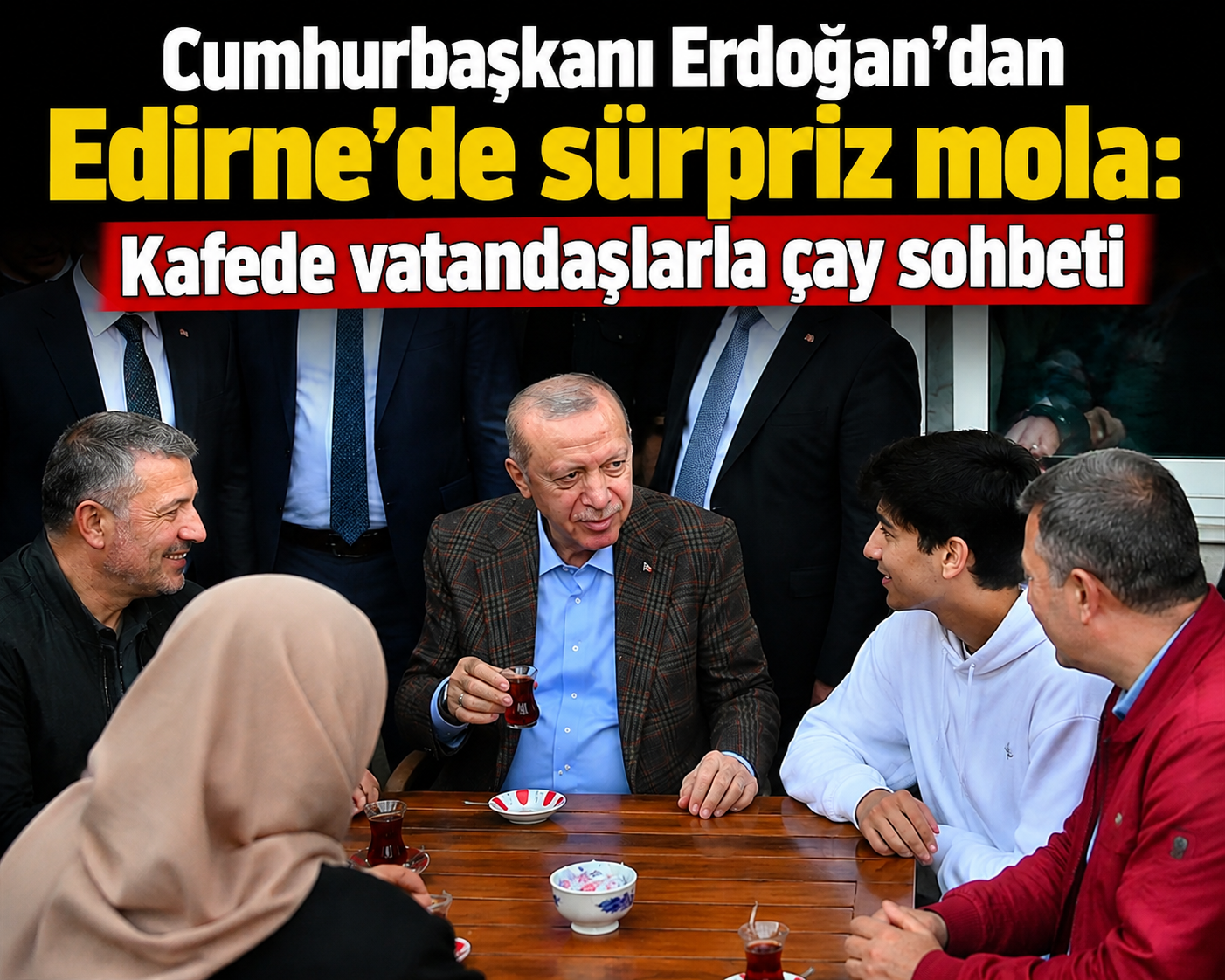 Cumhurbaşkanı Erdoğan'dan Edirne'de sürpriz mola: Kafede vatandaşlarla çay sohbeti