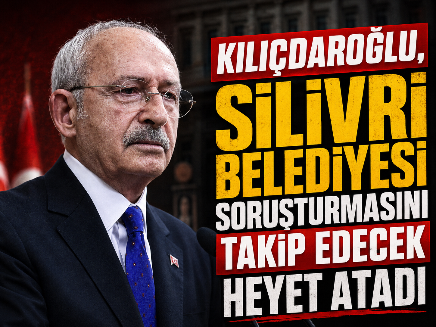 Kılıçdaroğlu, Silivri Belediyesi soruşturmasını takip edecek heyet atadı