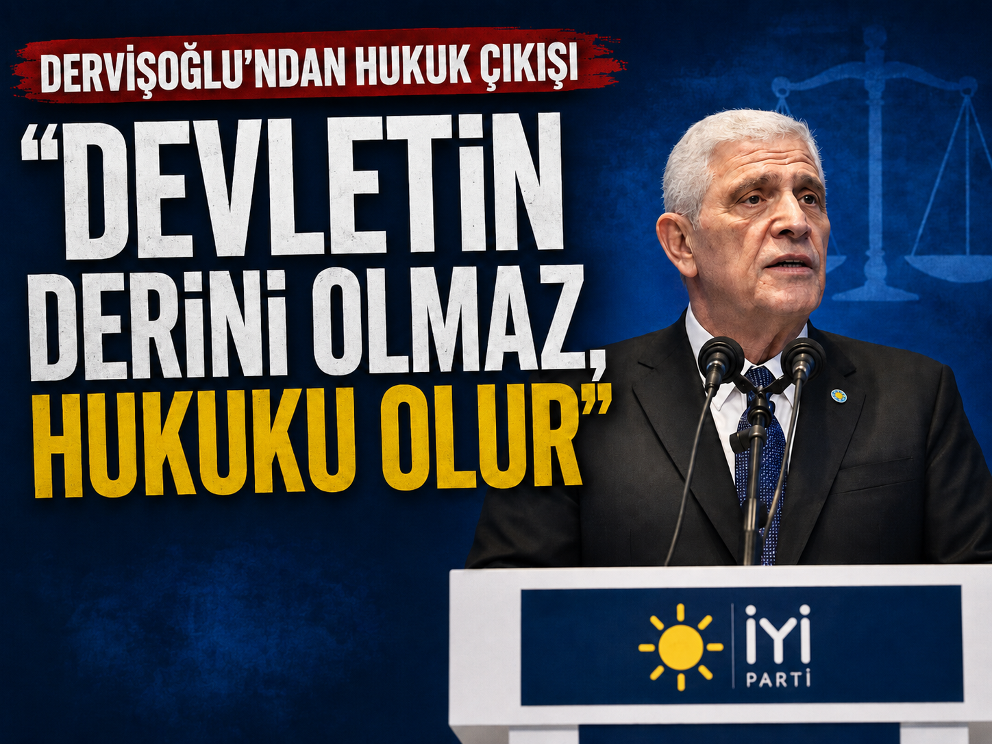 Dervişoğlu: Devletin derini olmaz, hukuku olur