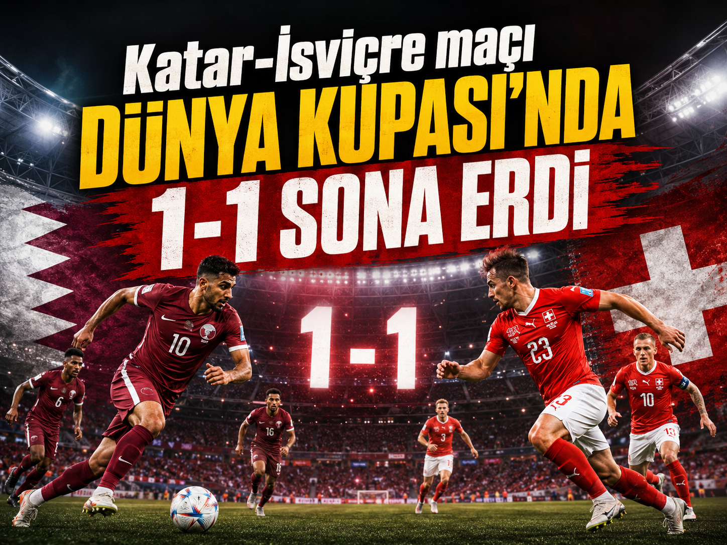 Katar-İsviçre maçı Dünya Kupası’nda 1-1 sona erdi