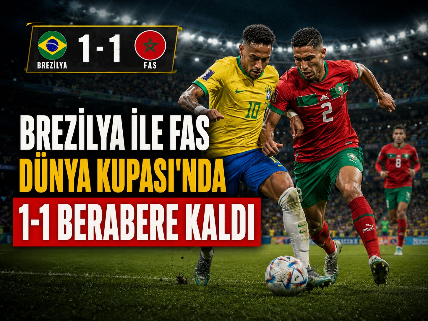 Brezilya ile Fas Dünya Kupası’nda 1-1 berabere kaldı