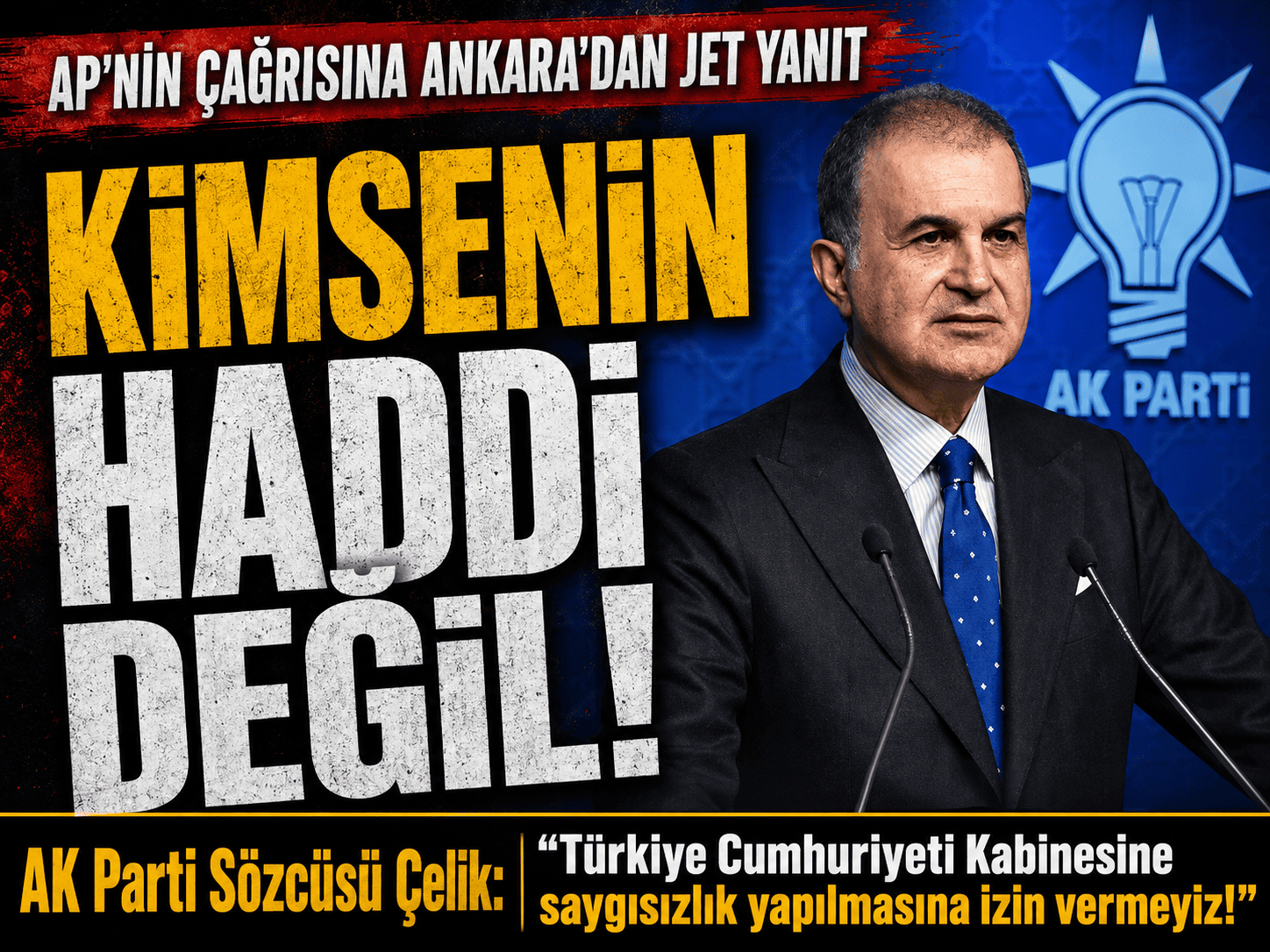 Ömer Çelik’ten AP’ye sert tepki: Kimsenin haddi değil!