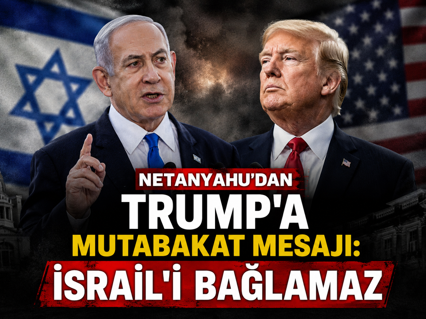 Netanyahu’dan Trump’a mutabakat mesajı: İsrail’i bağlamaz