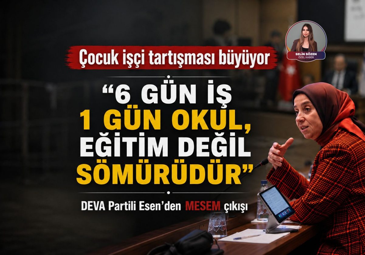 DEVA Partili Esen’den MESEM çıkışı: Çocuk işçi sayısı 2 milyonu geçti