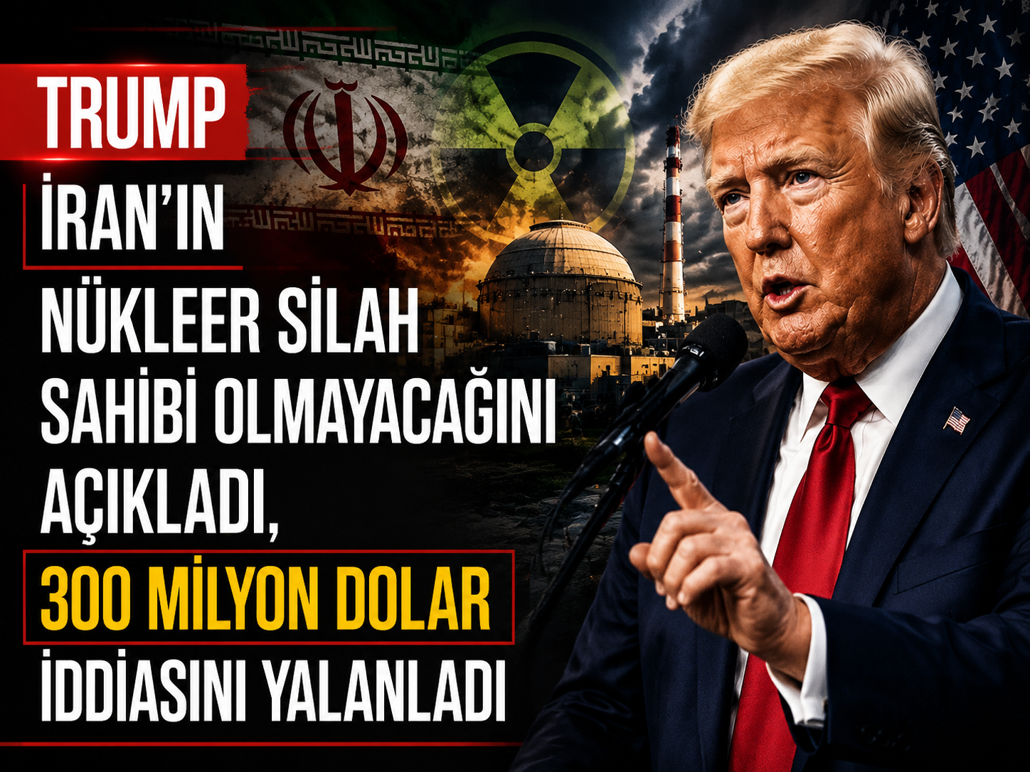 Trump İran’ın nükleer silah sahibi olmayacağını açıkladı, 300 milyon dolar iddiasını yalanladı