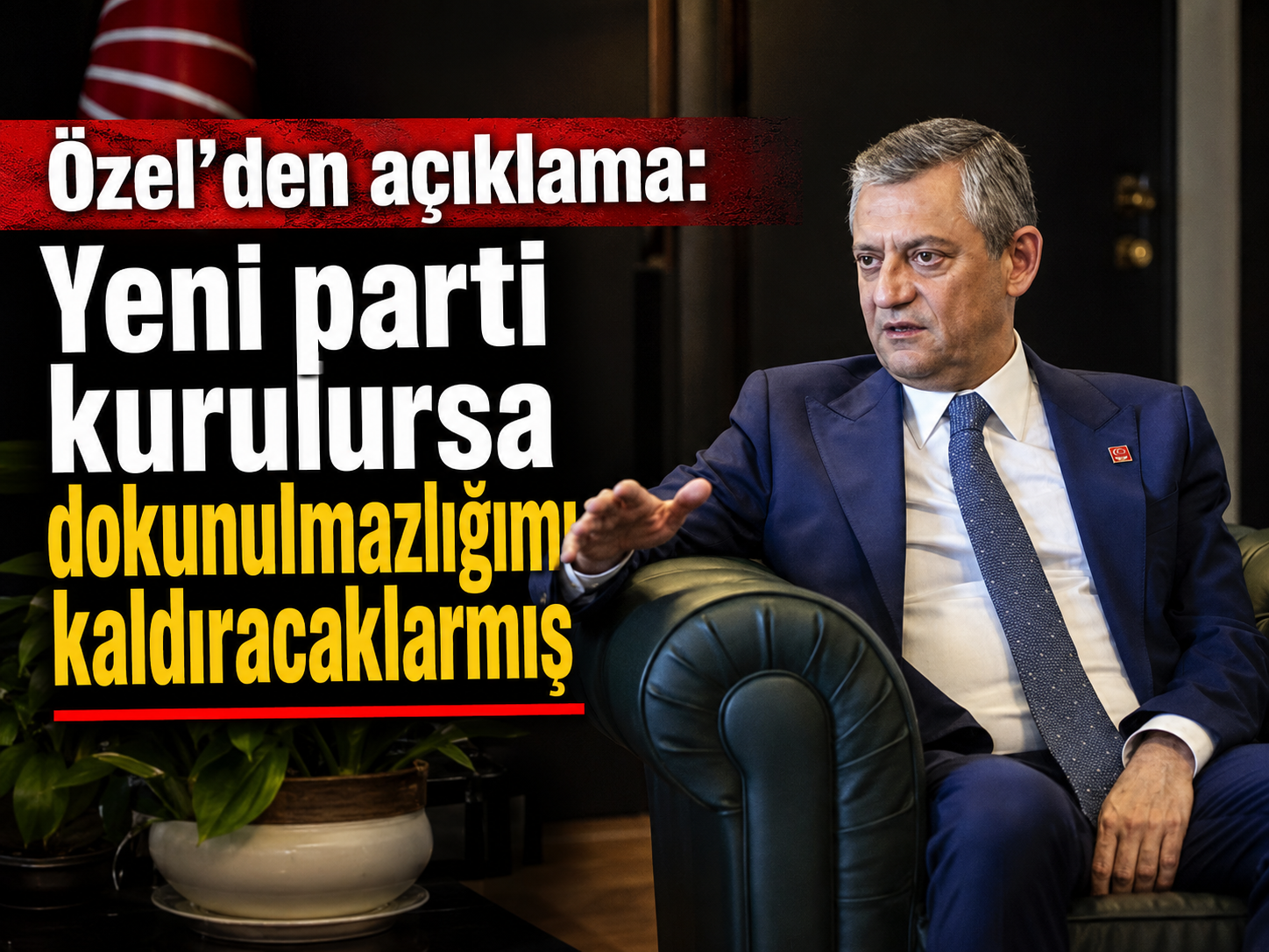 Özel’den açıklama: Yeni parti kurulursa dokunulmazlığımı kaldıracaklarmış