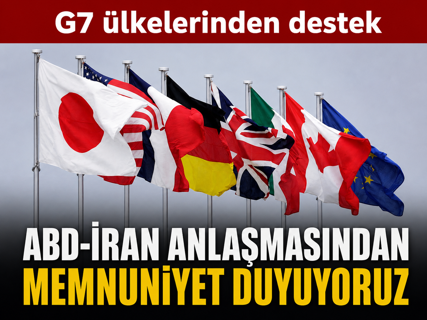 G7 ülkelerinden destek: ABD-İran mutabakatını destekliyoruz