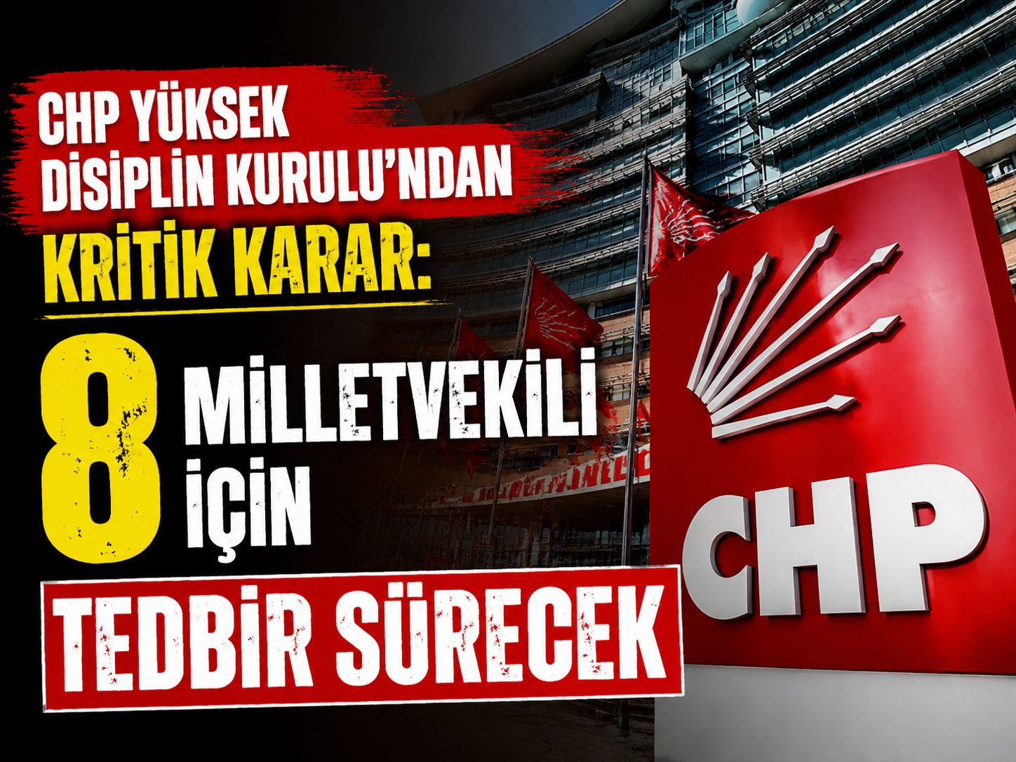 CHP Yüksek Disiplin Kurulu’ndan kritik karar: 8 milletvekili için tedbir sürecek