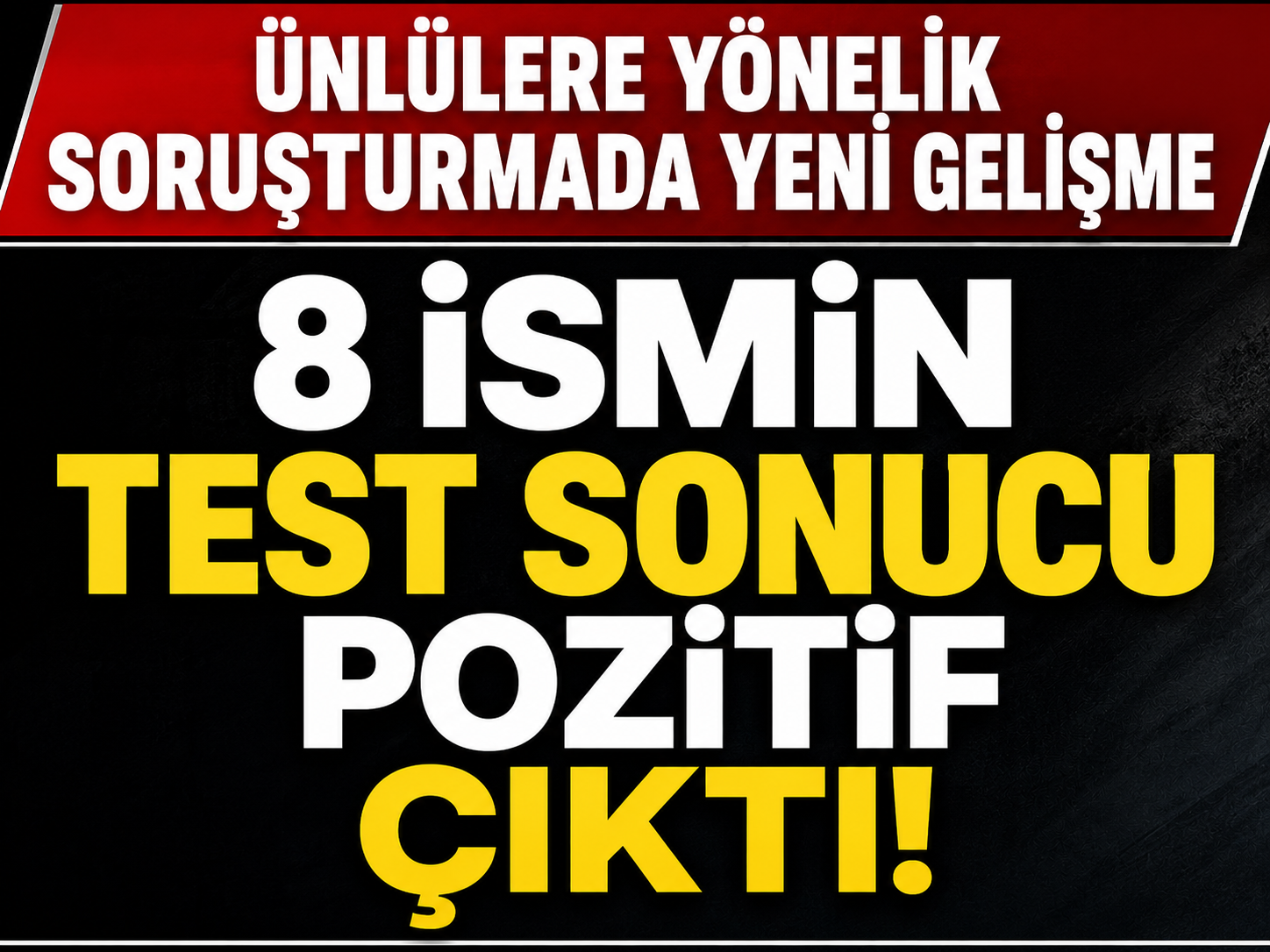 Ünlülere yönelik uyuşturucu soruşturmasında yeni gelişme: 8 ismin testi pozitif çıktı