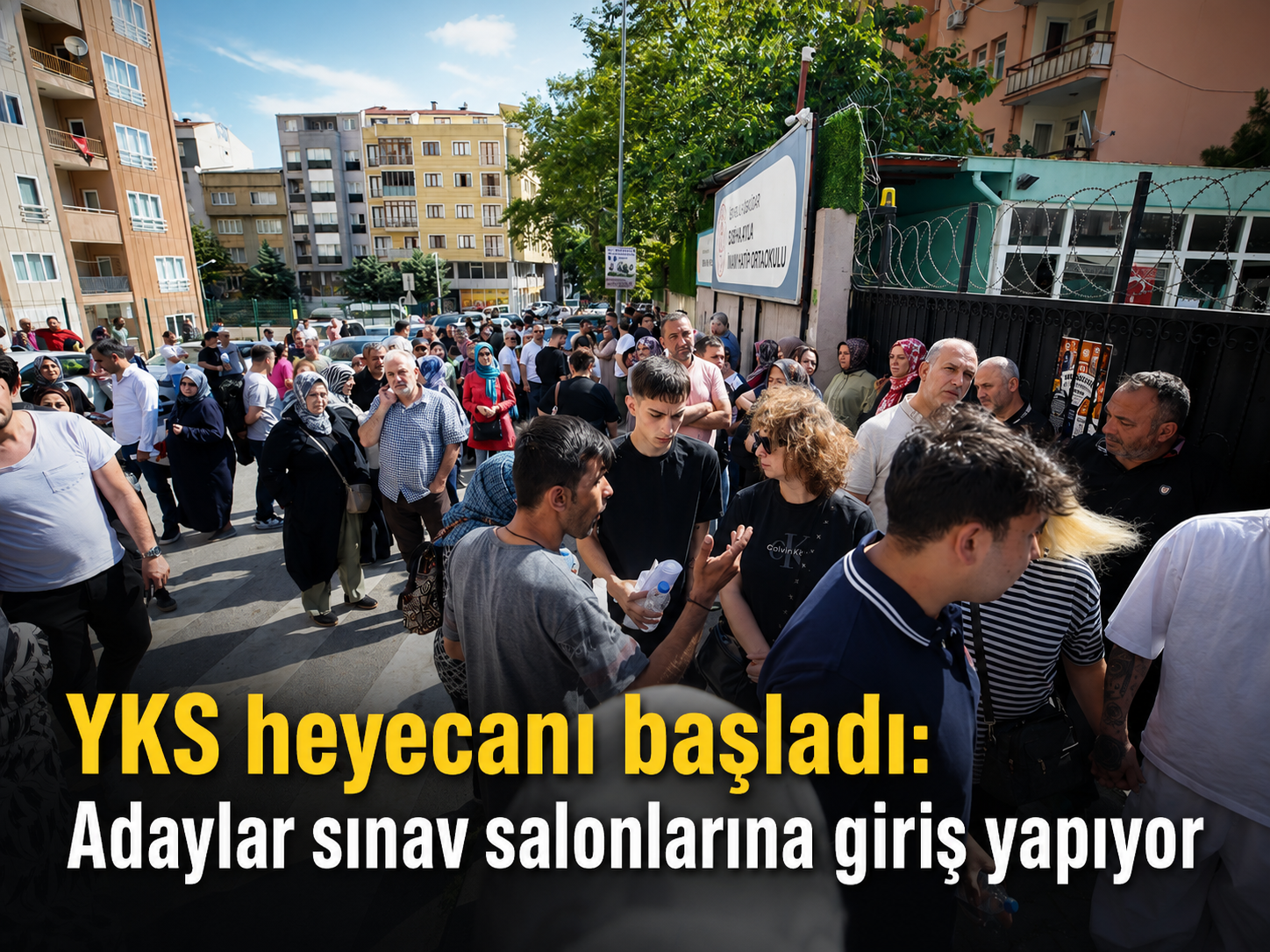 YKS heyecanı başladı: Adaylar sınav salonlarına giriş yaptı