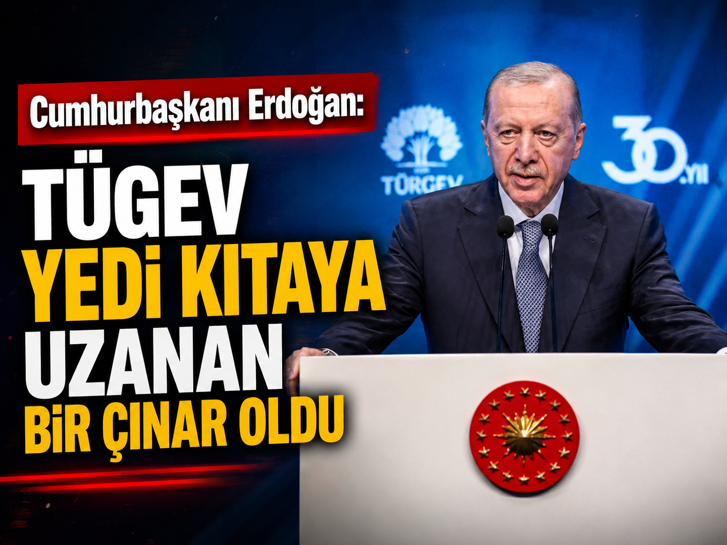 Cumhurbaşkanı Erdoğan: TÜGEV yedi kıtaya uzanan bir çınar oldu