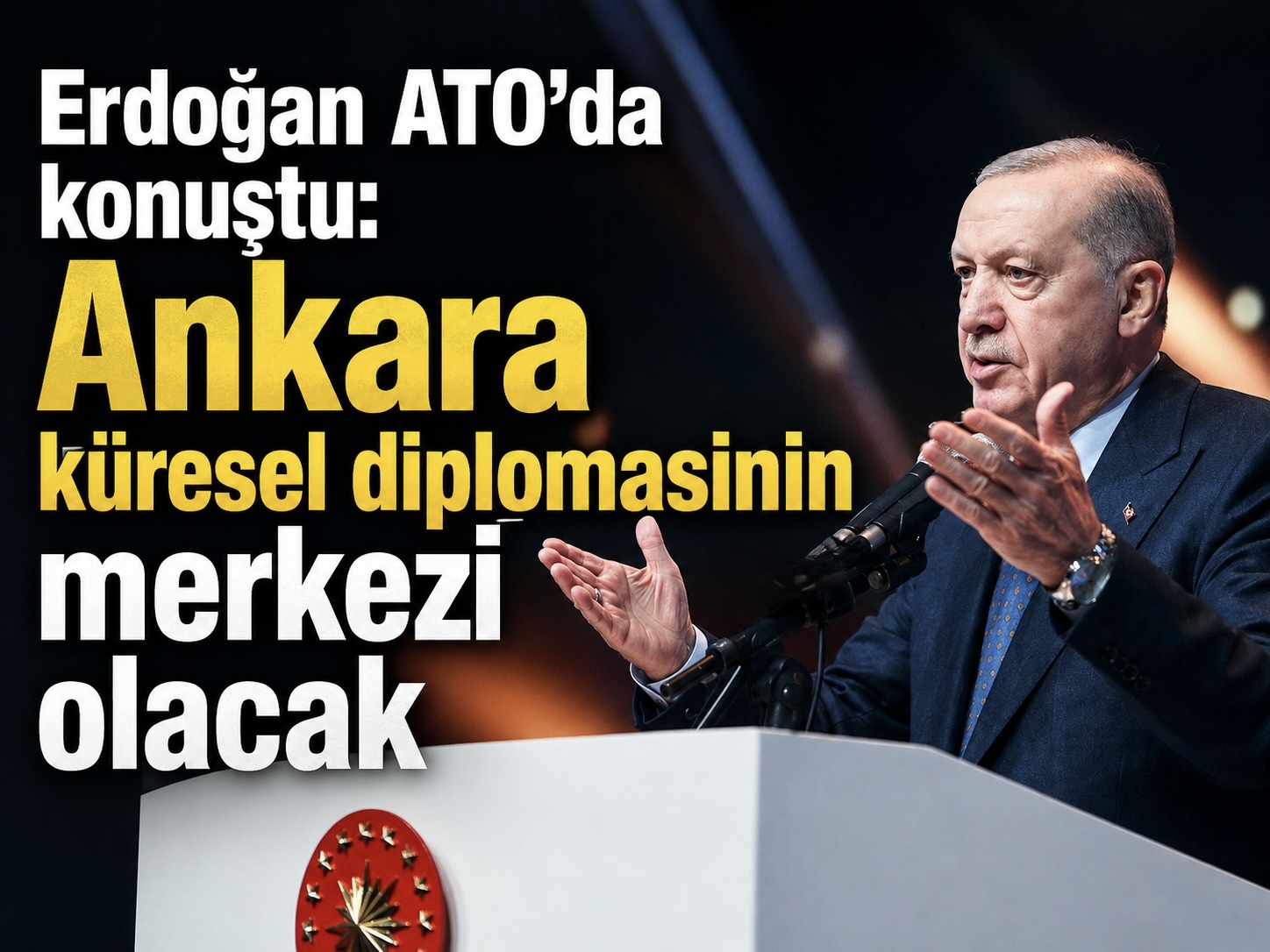 Erdoğan ATO’da konuştu: Ankara küresel diplomasinin merkezi olacak