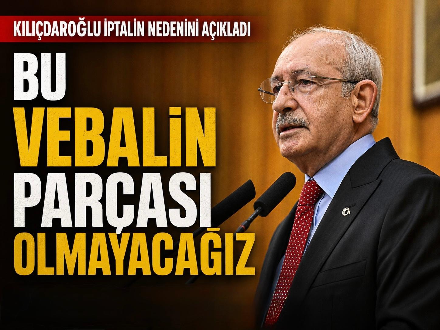 Kılıçdaroğlu İstanbul programını neden iptal ettiğini açıkladı