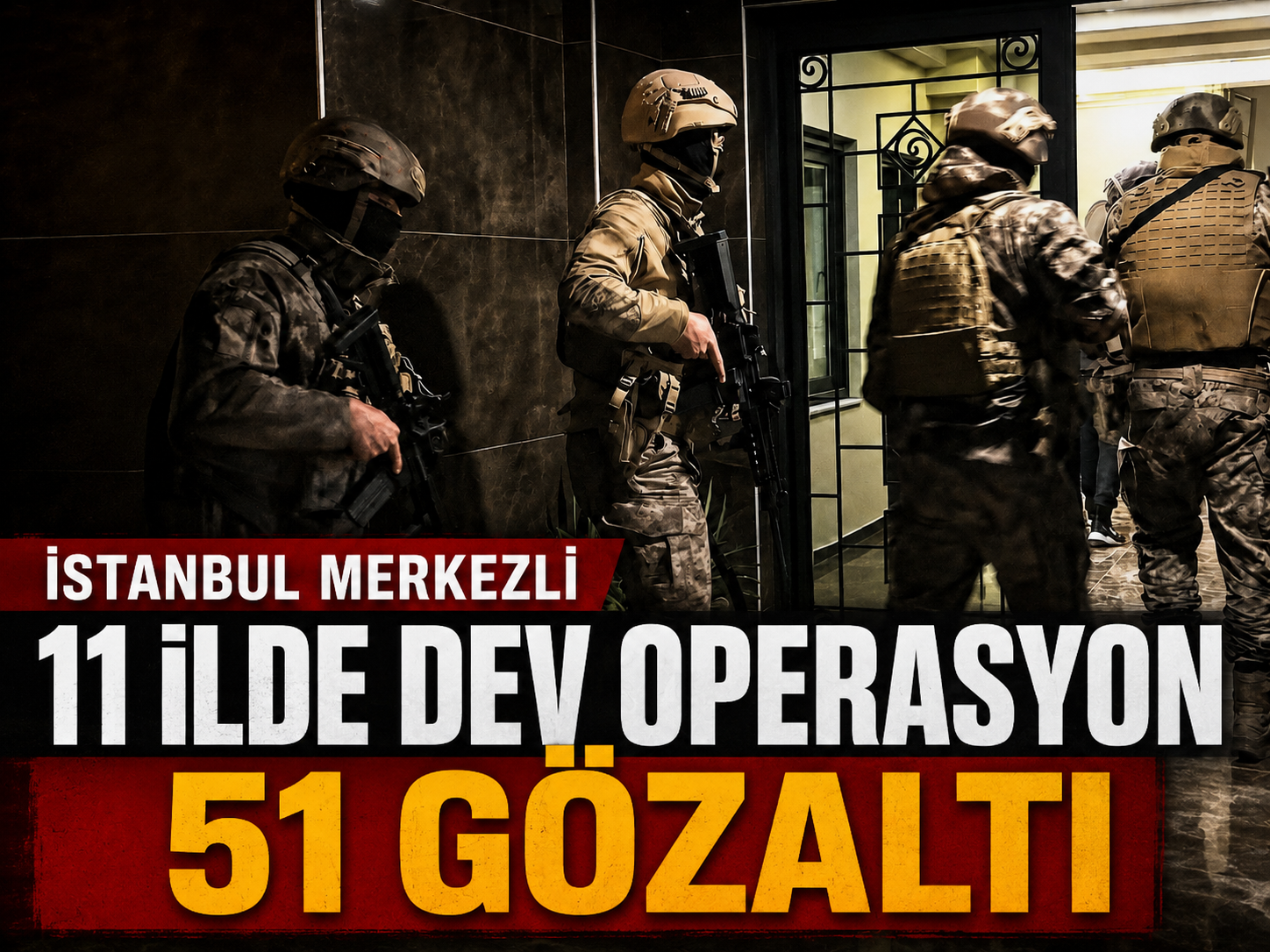 İstanbul merkezli 11 ilde dev operasyon: 51 gözaltı