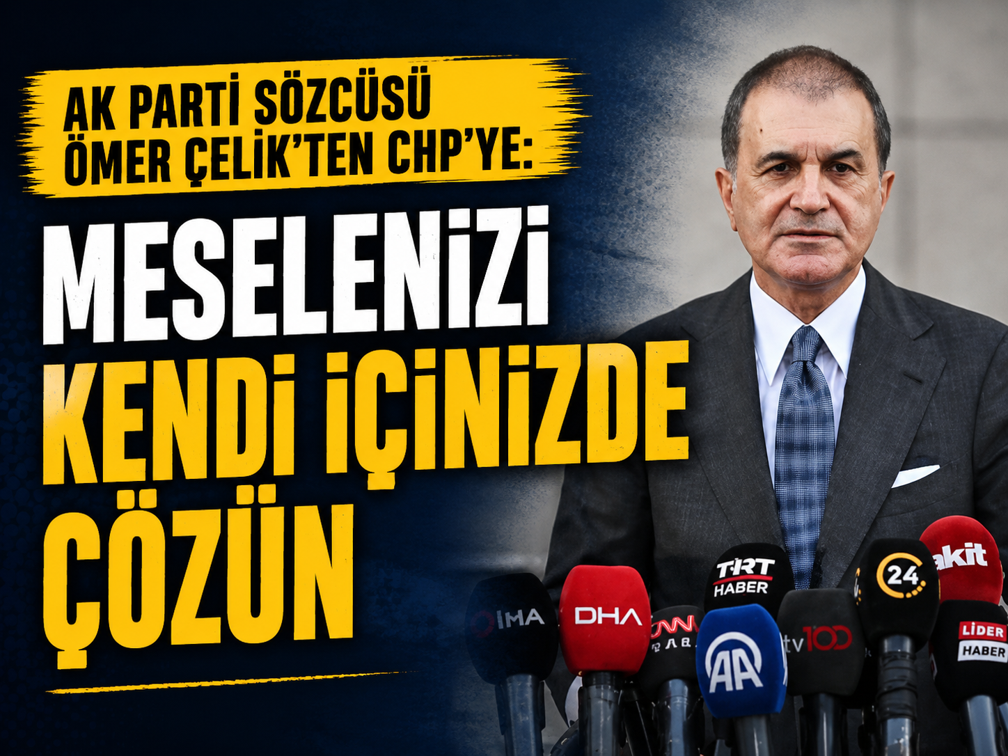 Çelik: Yetersizliğinizi bizim üzerimizden temize çekmeyin
