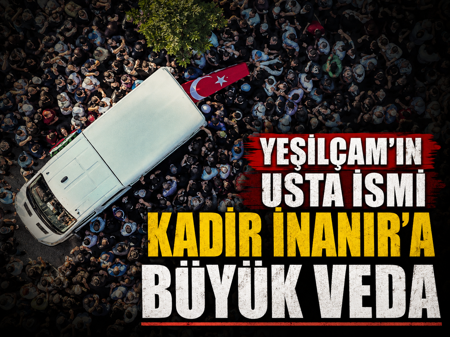 Yeşilçam’ın usta ismi Kadir İnanır’a büyük veda