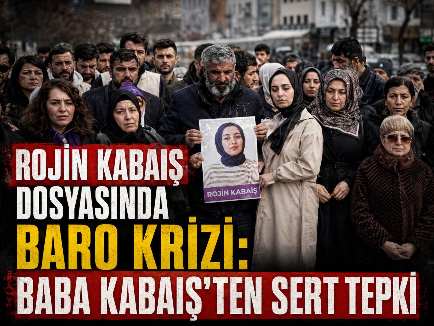 Rojin Kabaiş dosyasında baro krizi: Baba Kabaiş’ten sert tepki