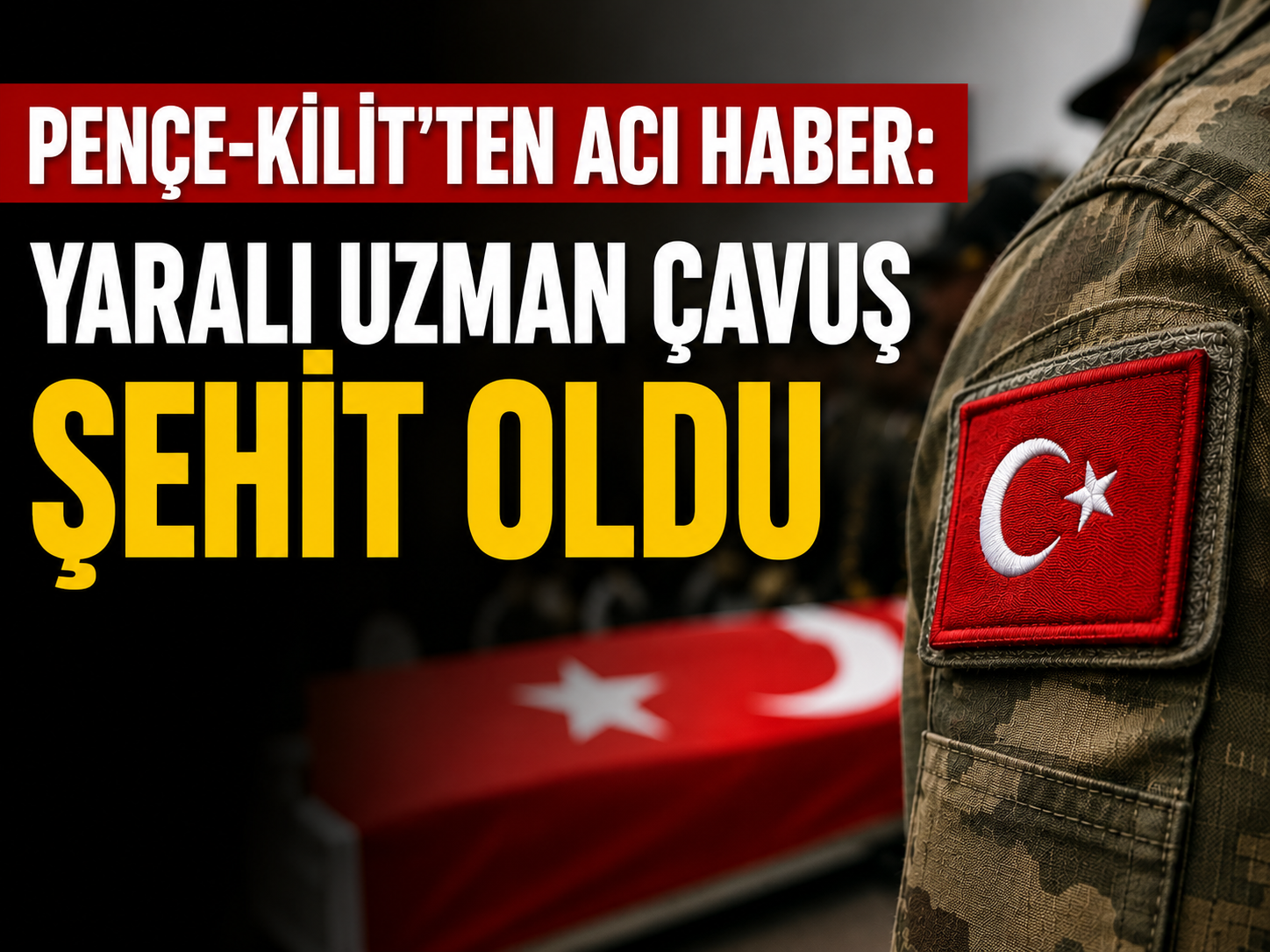 Pençe-Kilit Harekâtı'ndan acı haber: Yaralı Uzman Çavuş Abdurrahman Hilal şehit oldu