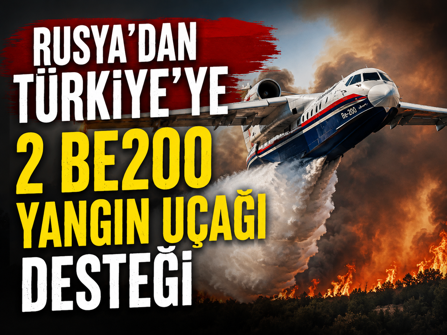 Rusya’dan Türkiye’ye 2 Be200 yangın uçağı desteği