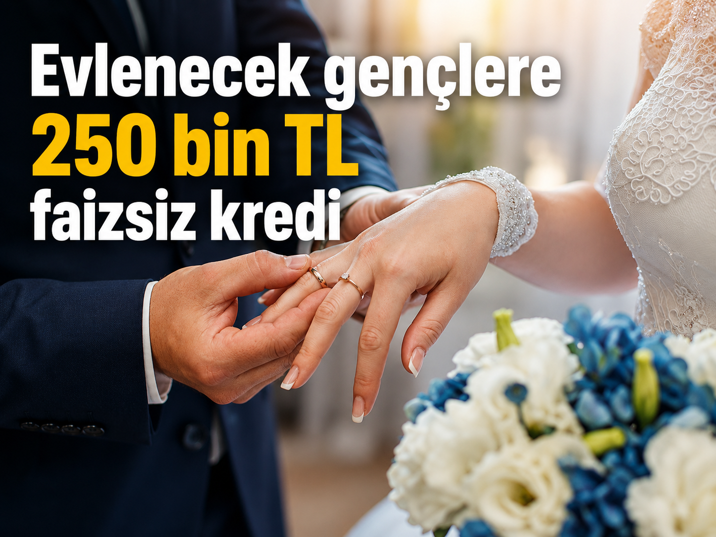 Evlenecek gençlere 250 bin TL faizsiz kredi