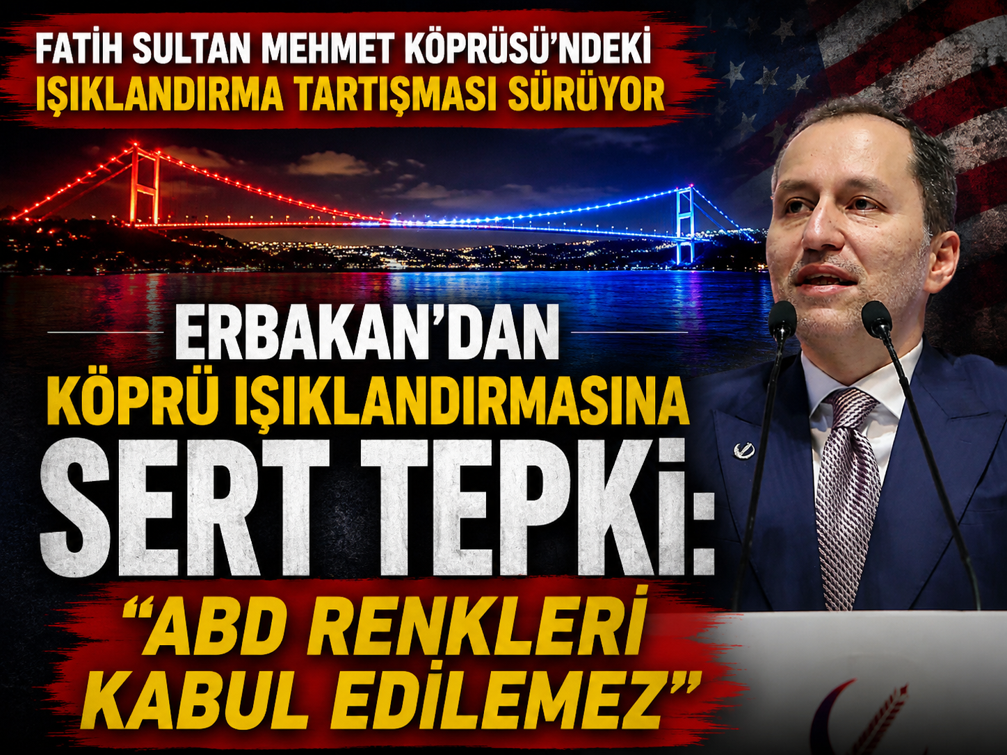 Erbakan'dan köprü ışıklandırmasına sert tepki: "ABD renkleri kabul edilemez"