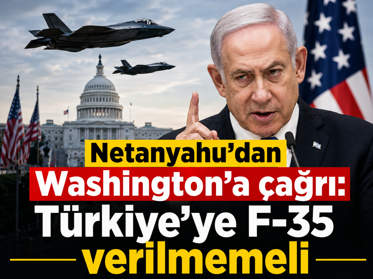 Netanyahu’dan Washington’a çağrı: Türkiye’ye F-35 verilmemeli