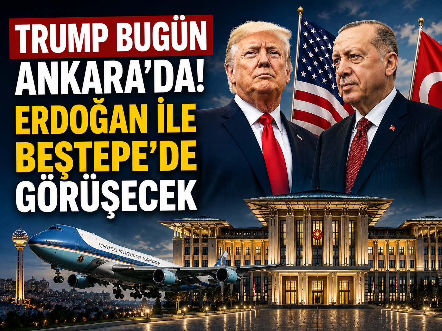 Trump bugün Ankara’da! Erdoğan ile Beştepe’de görüşecek