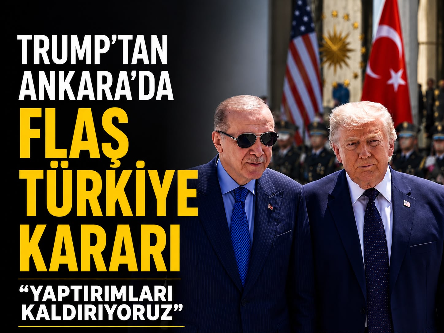 Trump'tan Ankara'da flaş Türkiye kararı: Yaptırımları kaldırıyoruz