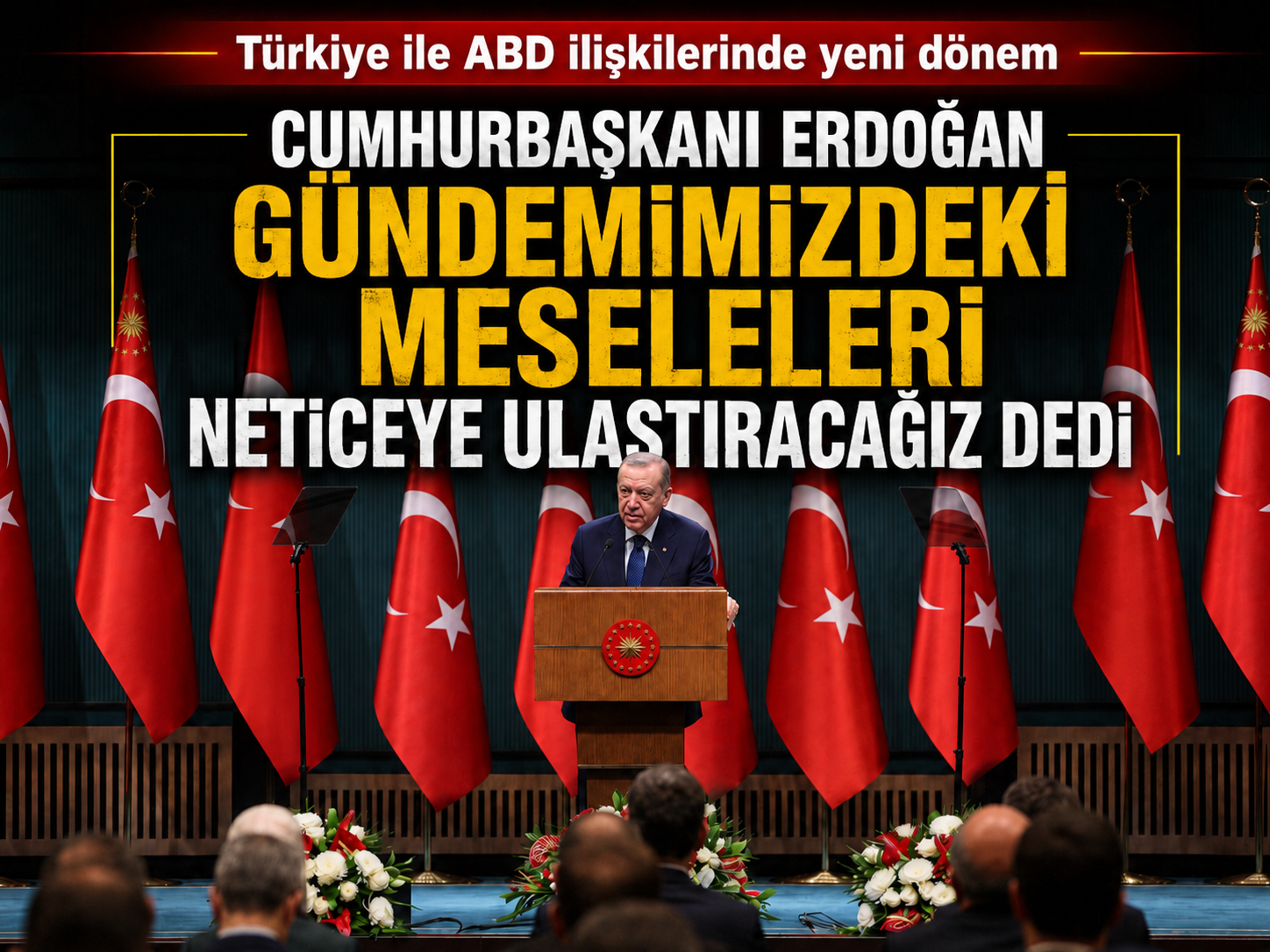 Cumhurbaşkanı Erdoğan gündemimizdeki meseleleri neticeye ulaştıracağız dedi