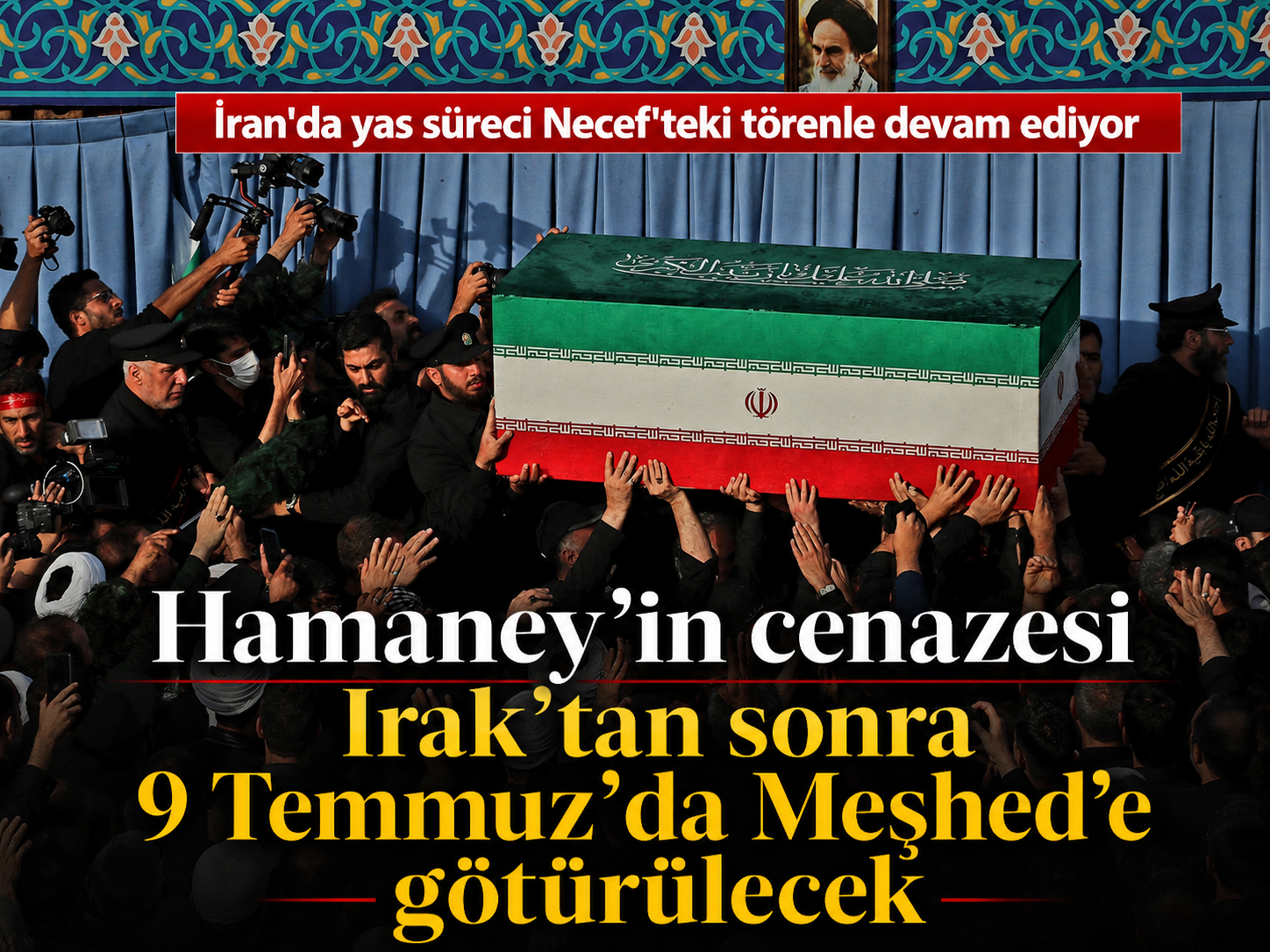 Hamaney'in cenazesi Irak'tan sonra 9 Temmuz'da Meşhed'e götürülecek