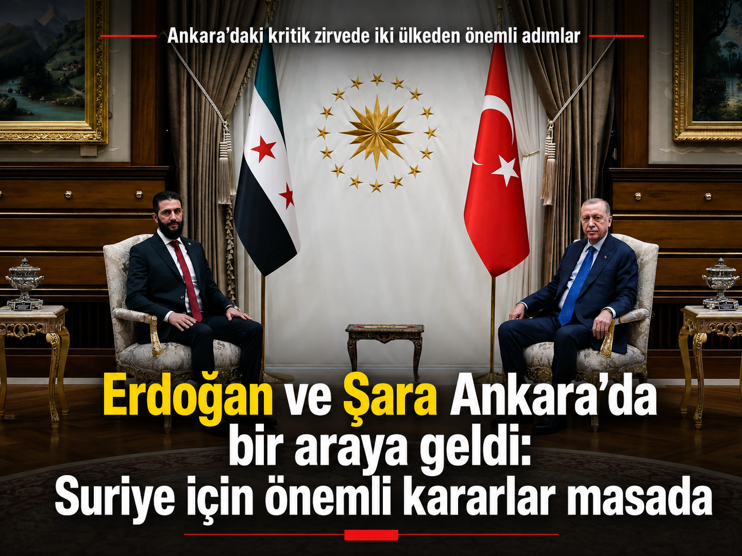 Erdoğan ve Şara Ankara’da bir araya geldi: Suriye için önemli kararlar masada