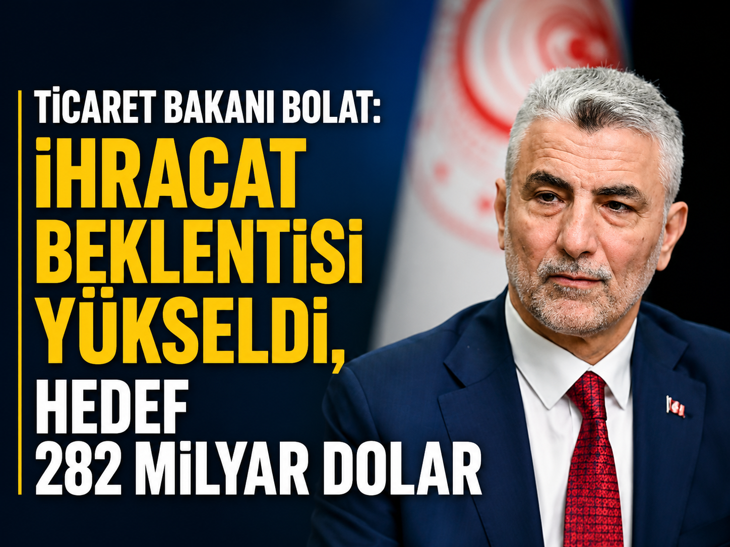 Ticaret Bakanı Bolat: İhracat beklentisi yükseldi, hedef 282 milyar dolar