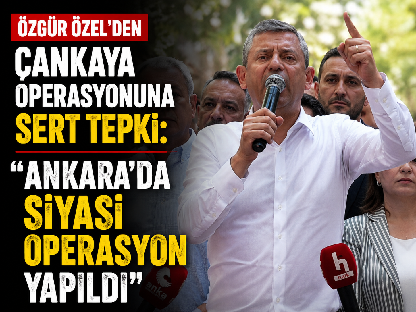 Özgür Özel'den Çankaya operasyonuna sert tepki: Ankara'da siyasi operasyon yapıldı