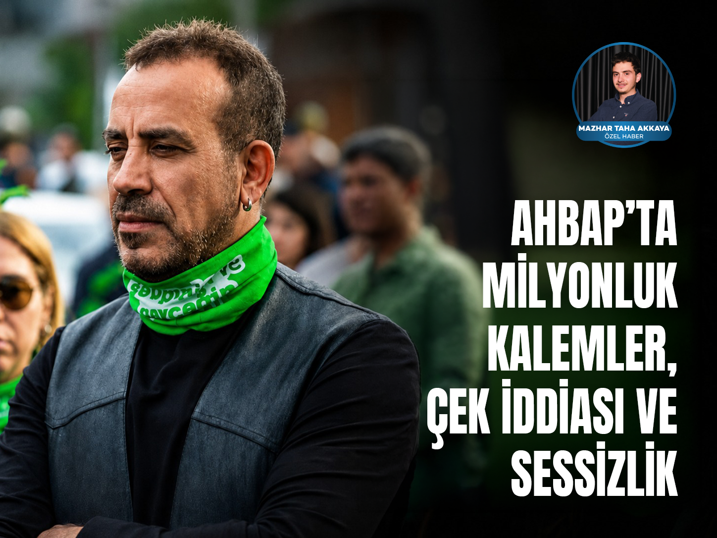 Ahbap’ta milyonluk kalemler, çek iddiası ve sessizlik
