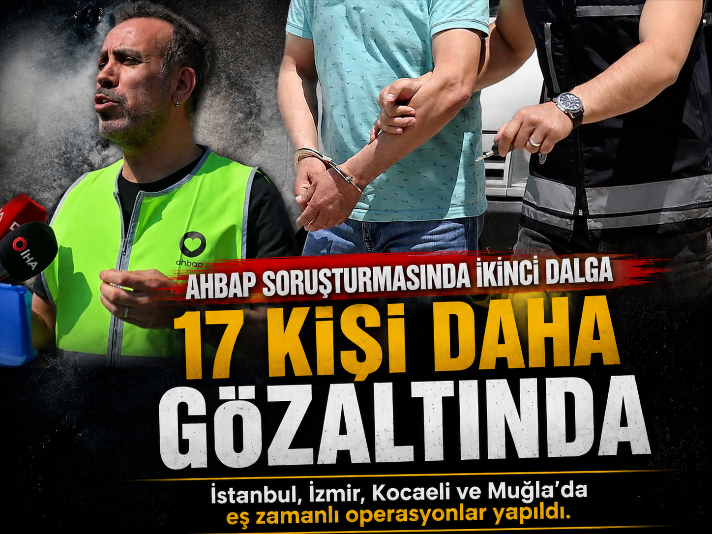 Ahbap soruşturmasında yeni dalga! 17 kişi daha gözaltında