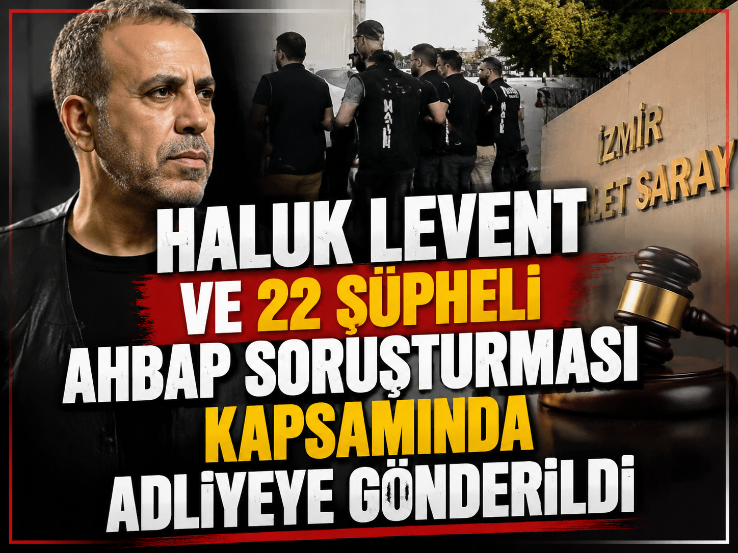 Haluk Levent ve 22 şüpheli AHBAP soruşturması kapsamında adliyeye gönderildi