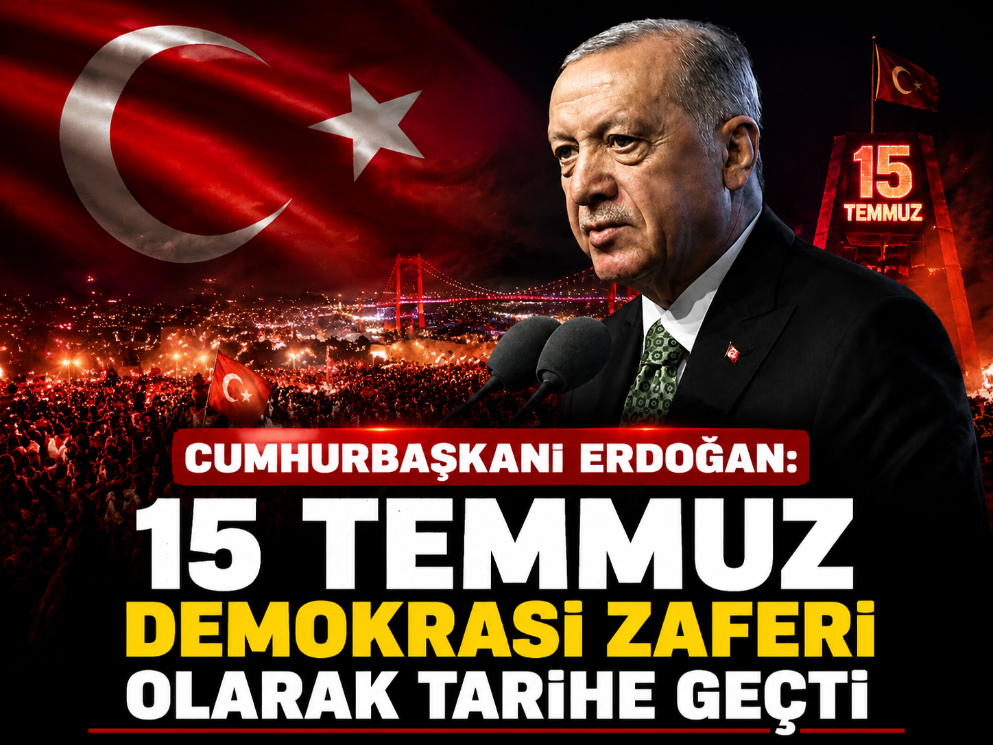 Cumhurbaşkanı Erdoğan: 15 Temmuz demokrasi zaferi olarak tarihe geçti